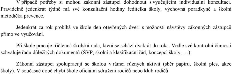 Jedenkrát za rok probíhá ve škole den otevřených dveří s možností návštěvy zákonných zástupců přímo ve vyučování.