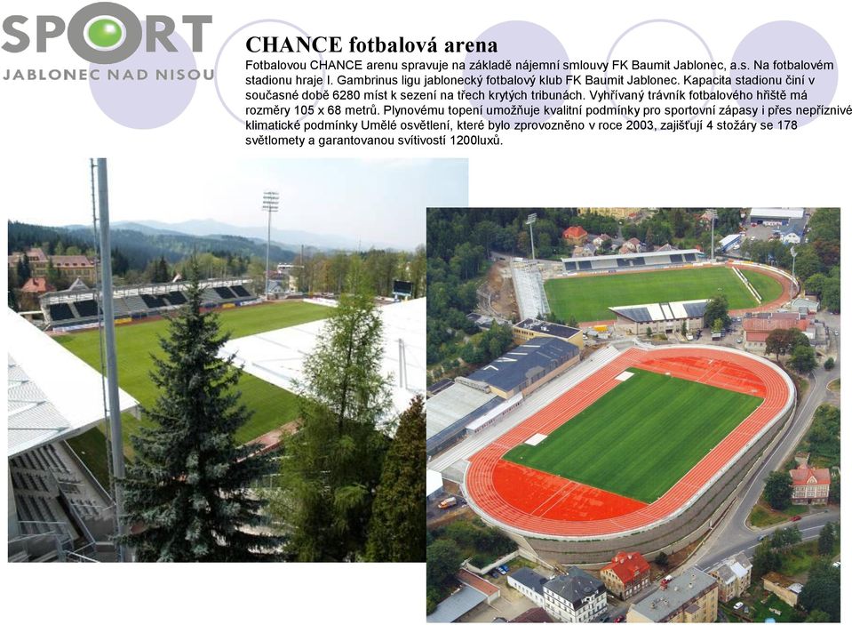 Kapacita stadionu činí v současné době 6280 míst k sezení na třech krytých tribunách.