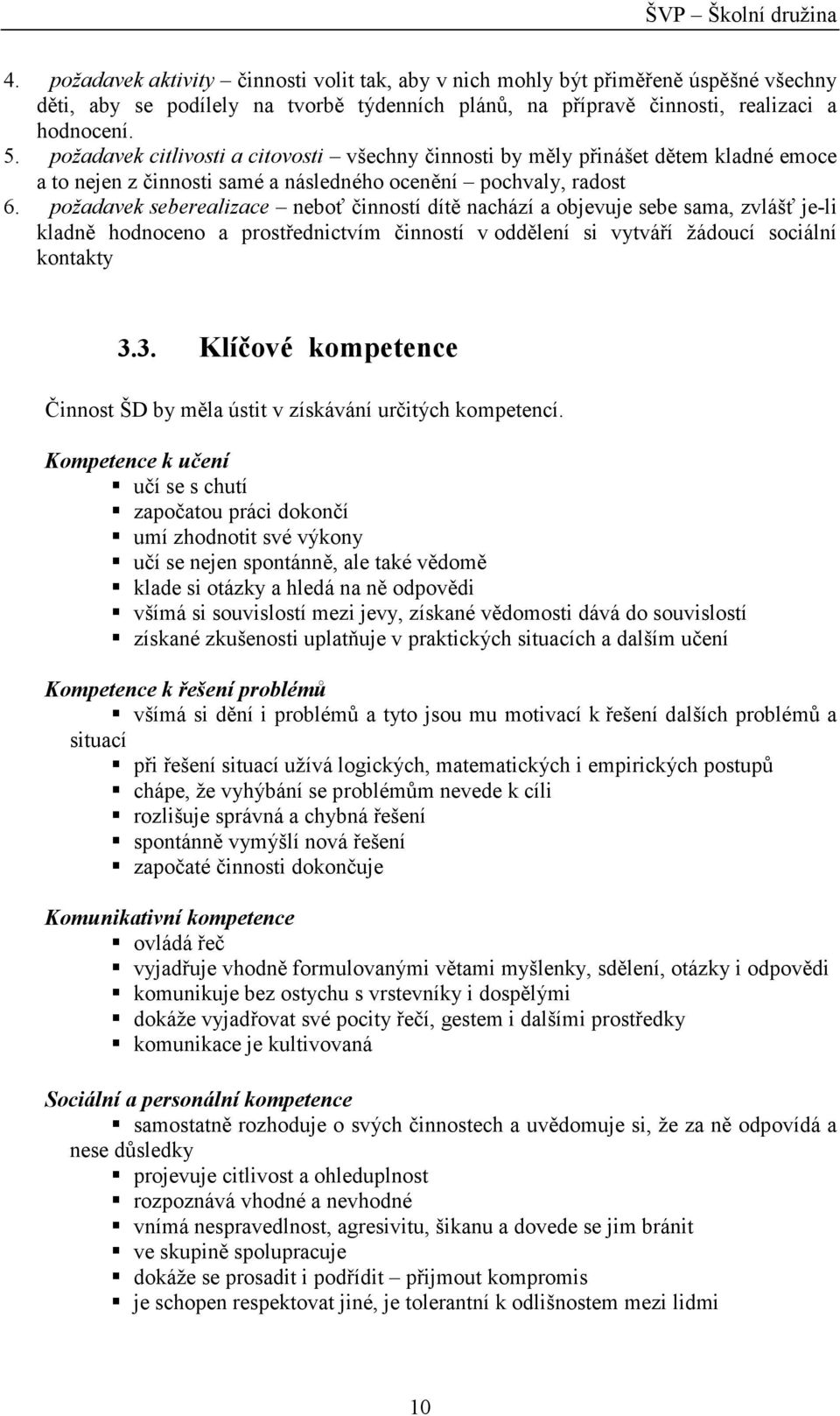 požadavek seberealizace neboť činností dítě nachází a objevuje sebe sama, zvlášť je-li kladně hodnoceno a prostřednictvím činností v oddělení si vytváří žádoucí sociální kontakty 3.