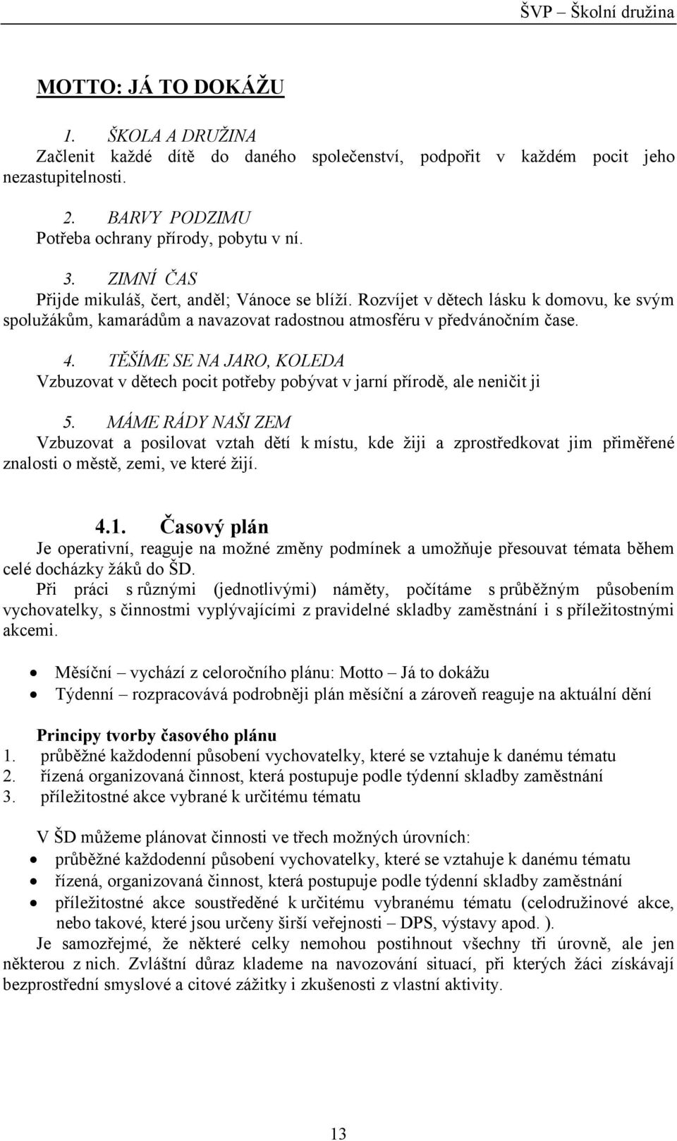 TĚŠÍME SE NA JARO, KOLEDA Vzbuzovat v dětech pocit potřeby pobývat v jarní přírodě, ale neničit ji 5.