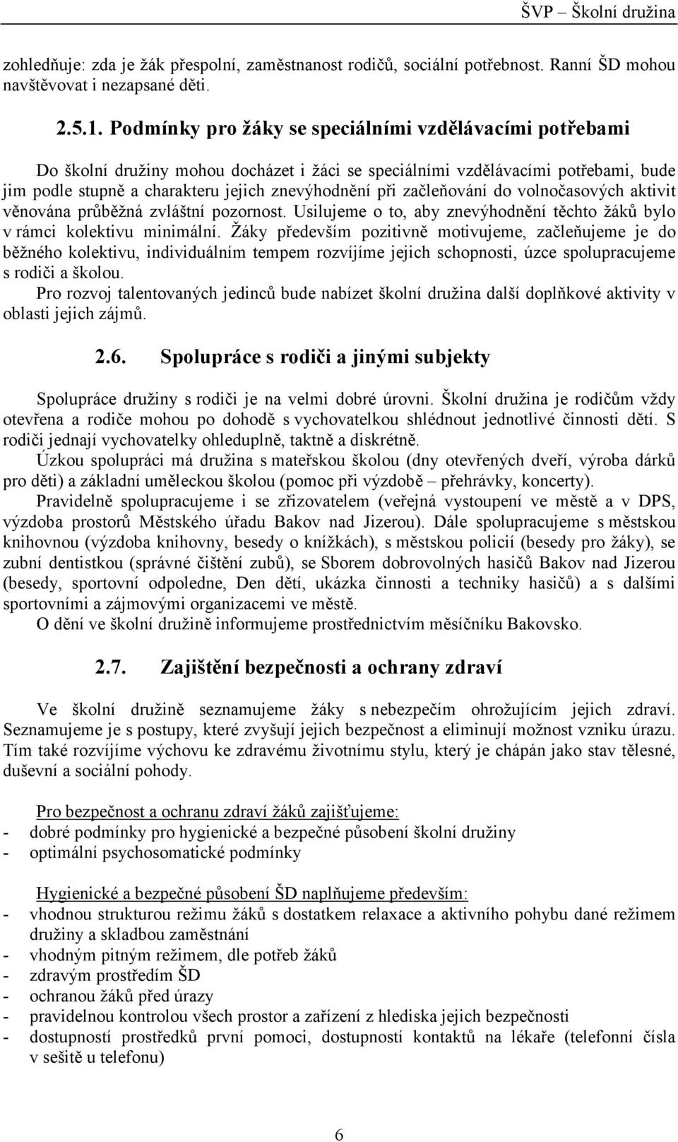 začleňování do volnočasových aktivit věnována průběžná zvláštní pozornost. Usilujeme o to, aby znevýhodnění těchto žáků bylo v rámci kolektivu minimální.