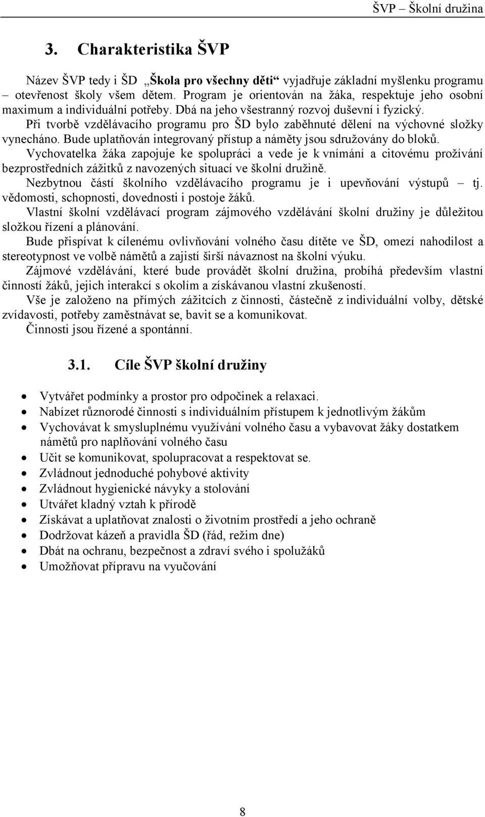 Při tvorbě vzdělávacího programu pro ŠD bylo zaběhnuté dělení na výchovné složky vynecháno. Bude uplatňován integrovaný přístup a náměty jsou sdružovány do bloků.