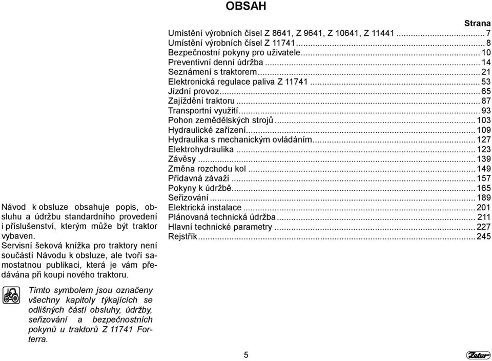 Tímto symbolem jsou označeny všechny kapitoly týkajících se odlišných částí obsluhy, údržby, seřizování a bezpečnostních pokynů u traktorů Z 11741 Forterra.