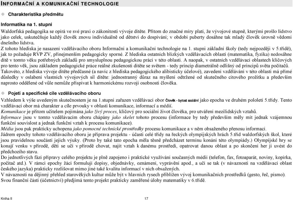 úrovně vědomí dnešního lidstva. Z tohoto hlediska je nasazení vzdělávacího oboru Informační a komunikační technologie na 1. stupni základní školy (tedy nejpozději v 5.