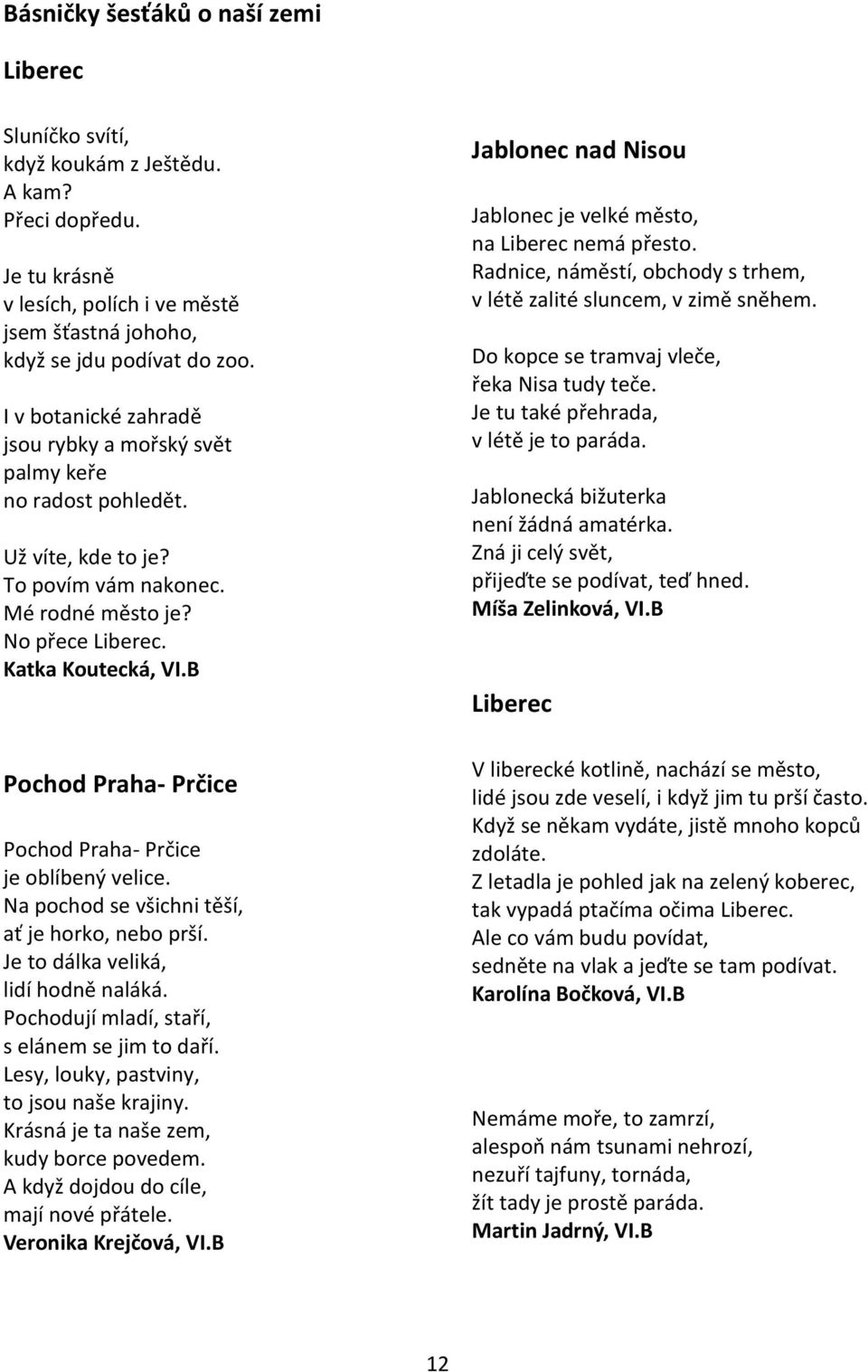 B Pochod Praha- Prčice Pochod Praha- Prčice je oblíbený velice. Na pochod se všichni těší, ať je horko, nebo prší. Je to dálka veliká, lidí hodně naláká.