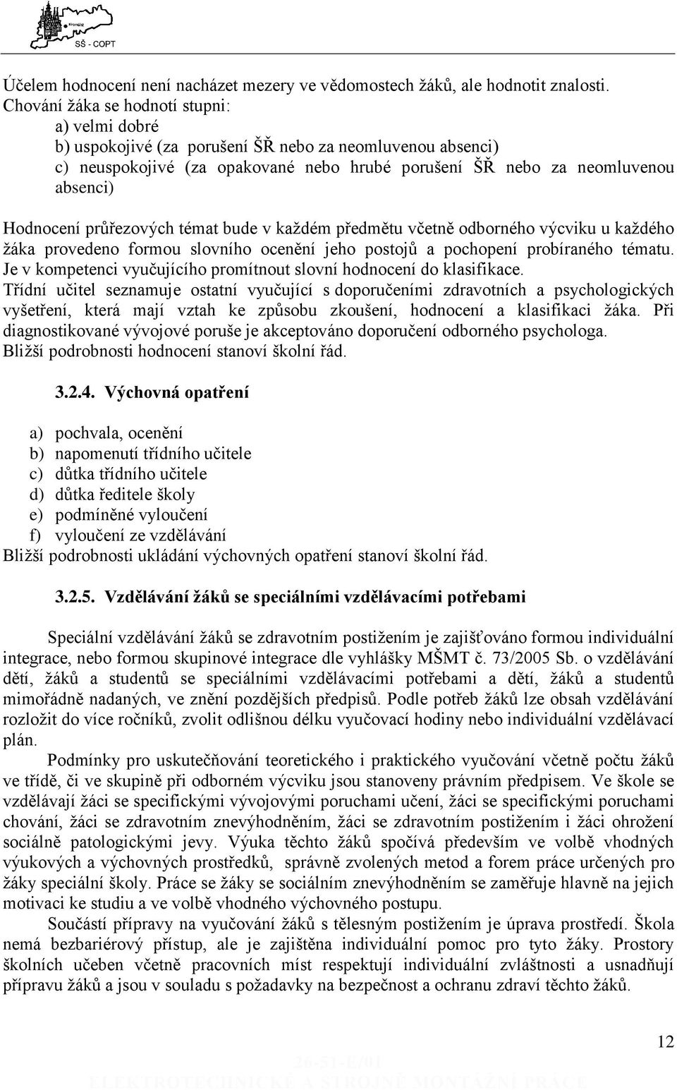 průřezových témat bude v každém předmětu včetně odborného výcviku u každého žáka provedeno formou slovního ocenění jeho postojů a pochopení probíraného tématu.