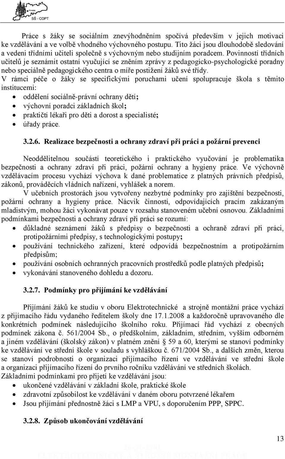 Povinností třídních učitelů je seznámit ostatní vyučující se zněním zprávy z pedagogicko-psychologické poradny nebo speciálně pedagogického centra o míře postižení žáků své třídy.