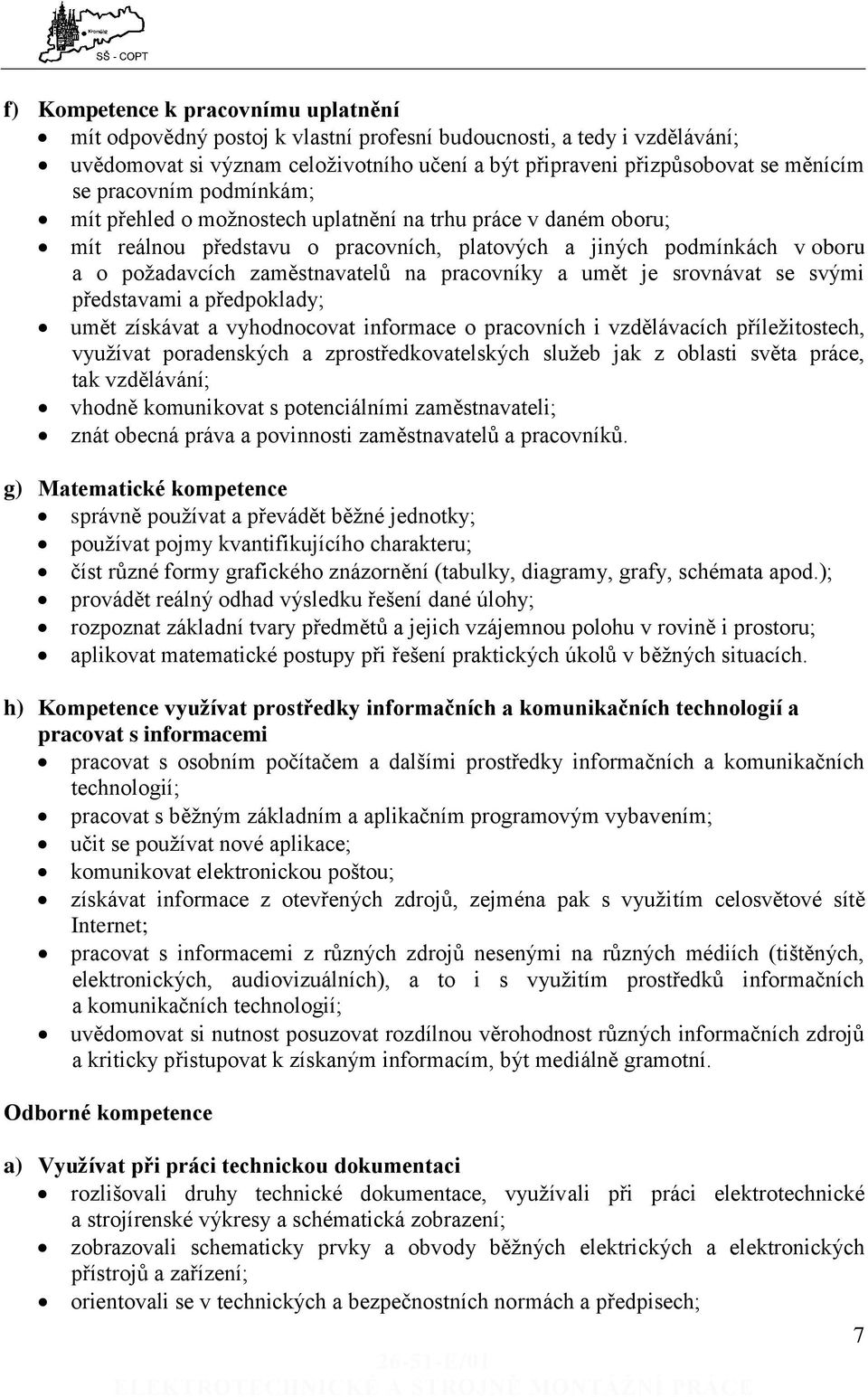 pracovníky a umět je srovnávat se svými představami a předpoklady; umět získávat a vyhodnocovat informace o pracovních i vzdělávacích příležitostech, využívat poradenských a zprostředkovatelských