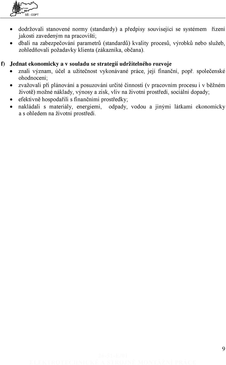 f) Jednat ekonomicky a v souladu se strategií udržitelného rozvoje znali význam, účel a užitečnost vykonávané práce, její finanční, popř.