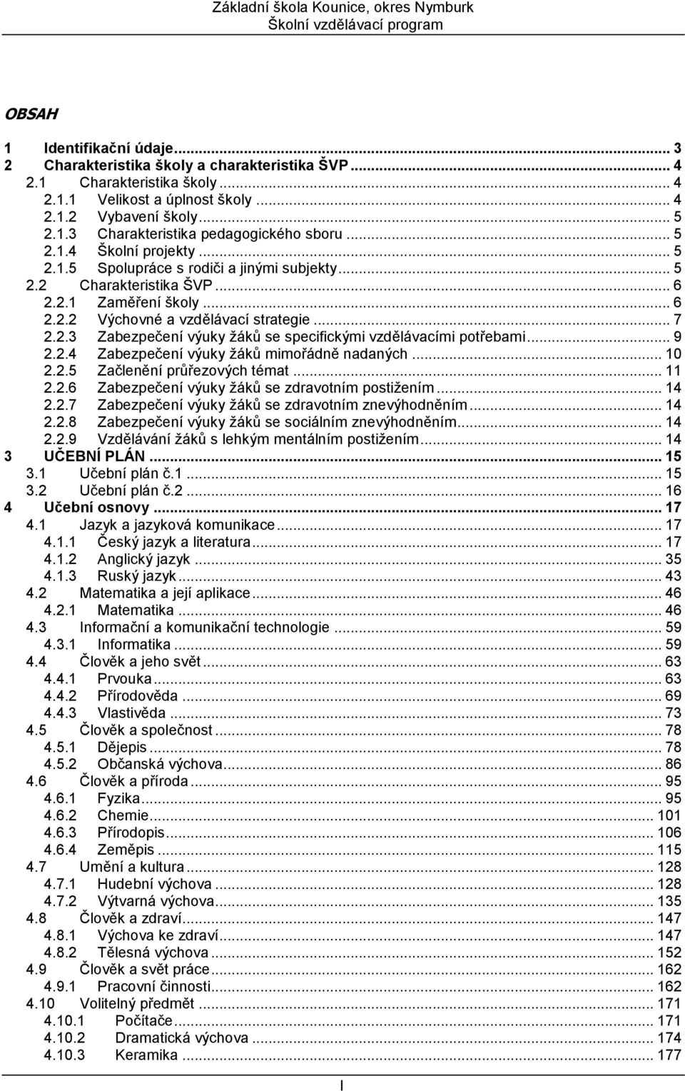 .. 9 2.2.4 Zabezpečení výuky žáků mimořádně nadaných... 10 2.2.5 Začlenění průřezových témat... 11 2.2.6 Zabezpečení výuky žáků se zdravotním postižením... 14 2.2.7 Zabezpečení výuky žáků se zdravotním znevýhodněním.