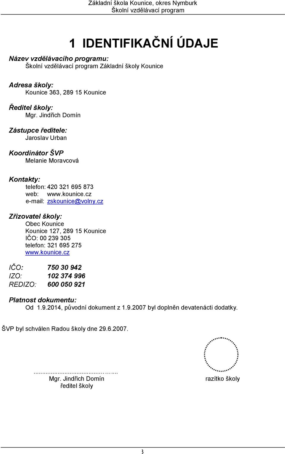 cz Zřizovatel školy: Obec Kounice Kounice 127, 289 15 Kounice IČO: 00 239 305 telefon: 321 695 275 www.kounice.