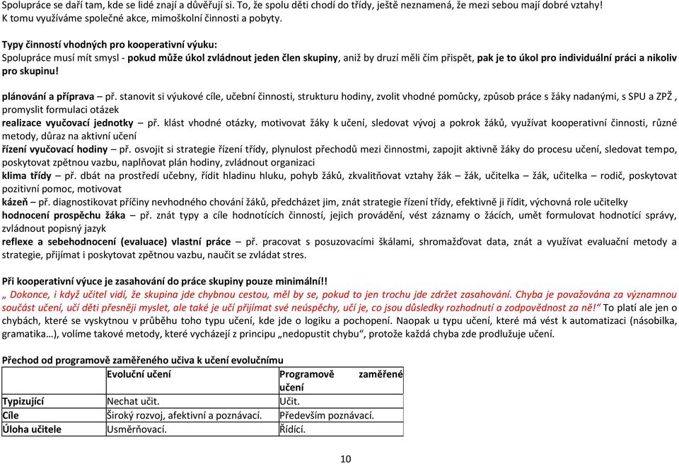 Typy činností vhodných pro kooperativní výuku: Spolupráce musí mít smysl - pokud může úkol zvládnout jeden člen skupiny, aniž by druzí měli čím přispět, pak je to úkol pro individuální práci a