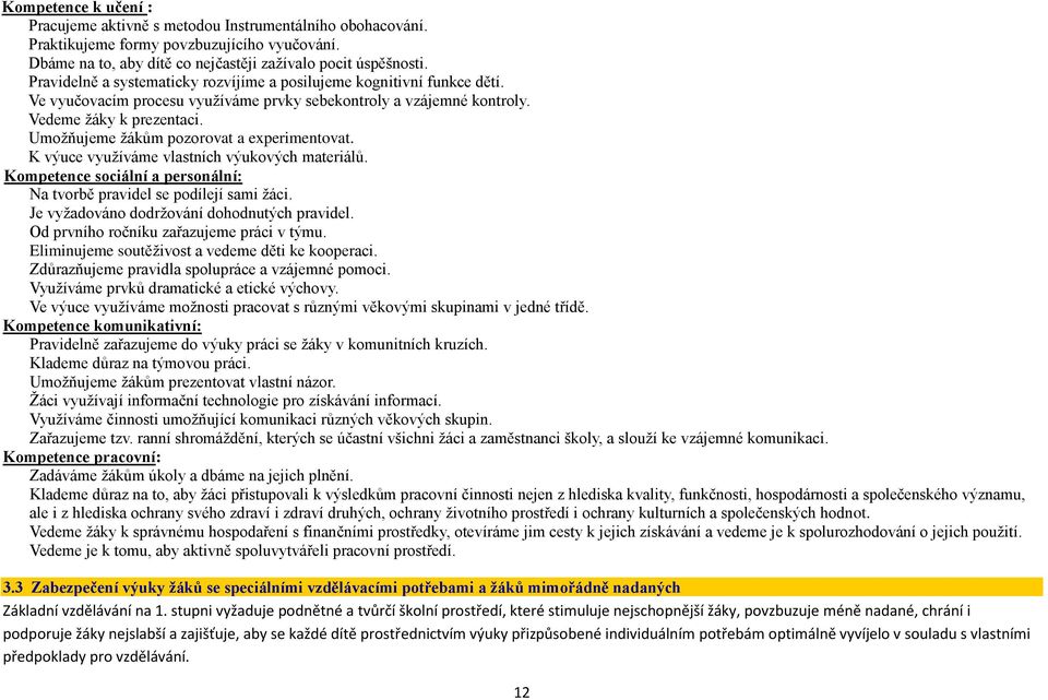 Umožňujeme žákům pozorovat a experimentovat. K výuce využíváme vlastních výukových materiálů. Kompetence sociální a personální: Na tvorbě pravidel se podílejí sami žáci.