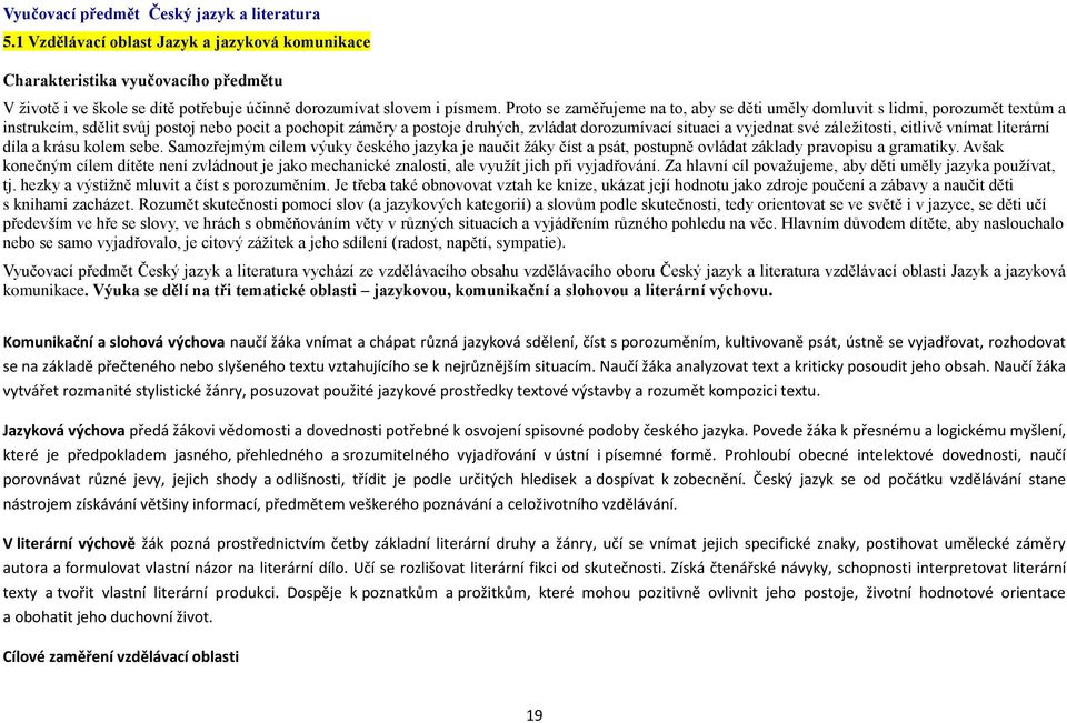 Proto se zaměřujeme na to, aby se děti uměly domluvit s lidmi, porozumět textům a instrukcím, sdělit svůj postoj nebo pocit a pochopit záměry a postoje druhých, zvládat dorozumívací situaci a