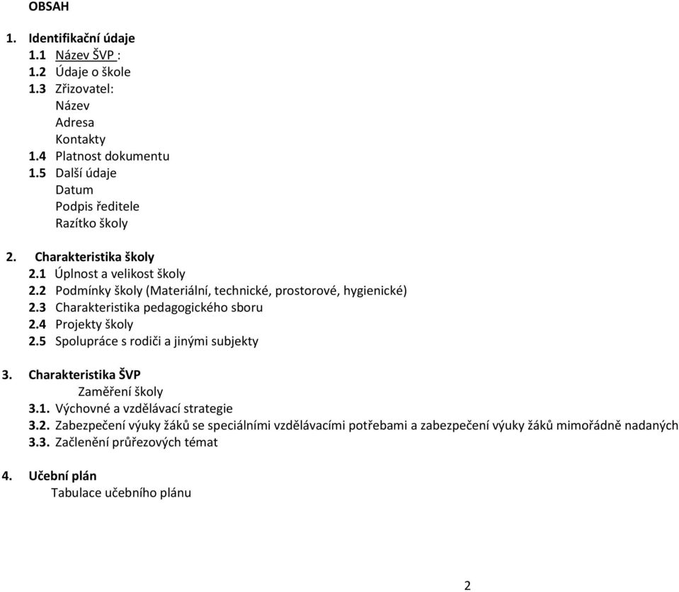 2 Podmínky školy (Materiální, technické, prostorové, hygienické) 2.3 Charakteristika pedagogického sboru 2.4 Projekty školy 2.