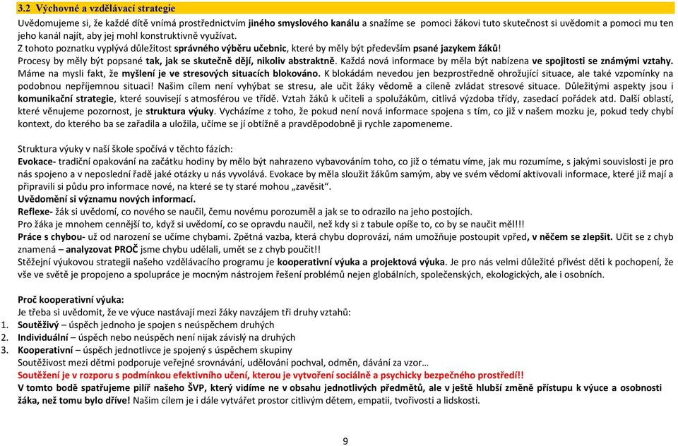 Procesy by měly být popsané tak, jak se skutečně dějí, nikoliv abstraktně. Každá nová informace by měla být nabízena ve spojitosti se známými vztahy.