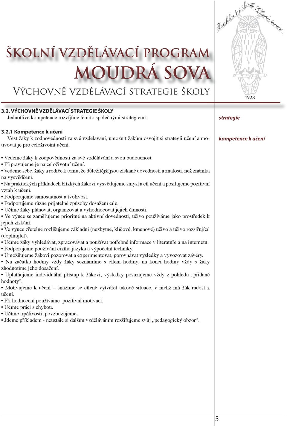 1 Kompetence k učení Vést žáky k zodpovědnosti za své vzdělávání, umožnit žákům osvojit si strategii učení a motivovat je pro celoživotní učení.