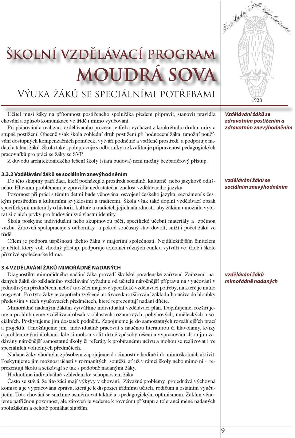 Obecně však škola zohlední druh postižení při hodnocení žáka, umožní používání dostupných kompenzačních pomůcek, vytváří podnětné a vstřícné prostředí a podporuje nadání a talent žáků.