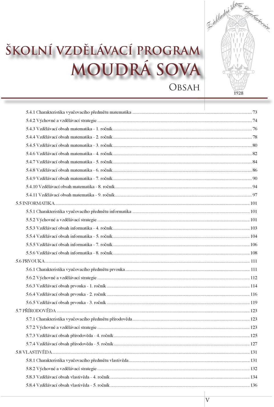 ročník...86 5.4.9 Vzdělávací obsah matematika - 7. ročník...90 5.4.10 Vzdělávací obsah matematika - 8. ročník...94 5.4.11 Vzdělávací obsah matematika - 9. ročník...97 5.5 INFORMATIKA...101 5.5.1 Charakteristika vyučovacího předmětu informatika.