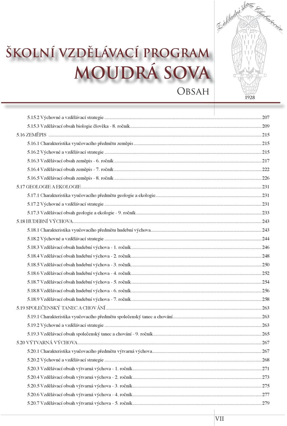 17 GEOLOGIE A EKOLOGIE...231 5.17.1 Charakteristika vyučovacího předmětu geologie a ekologie...231 5.17.2 Výchovné a vzdělávací strategie...231 5.17.3 Vzdělávací obsah geologie a ekologie - 9. ročník.