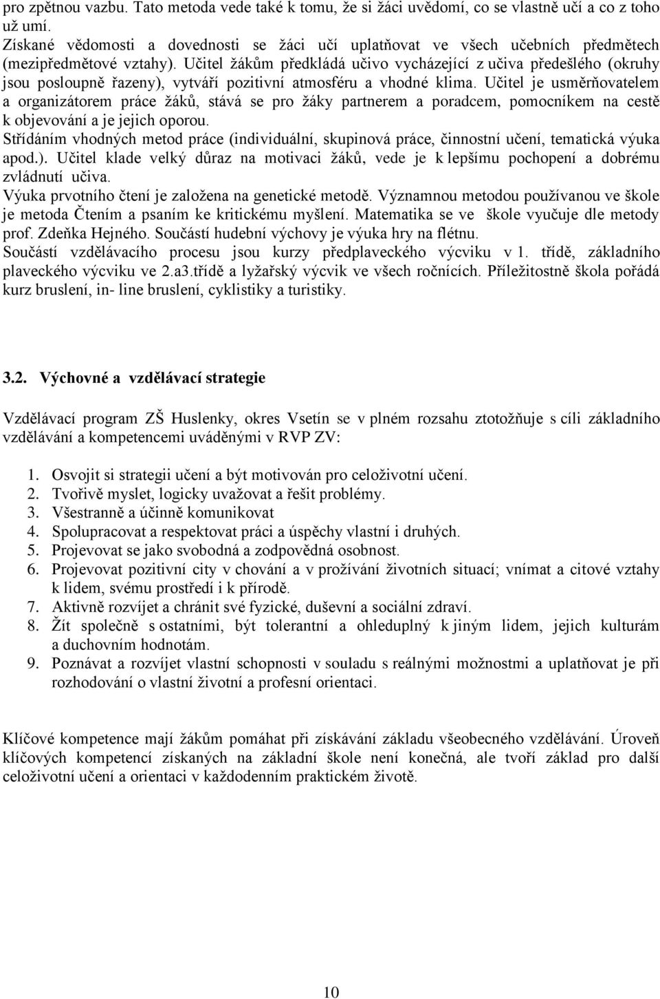 Učitel žákům předkládá učivo vycházející z učiva předešlého (okruhy jsou posloupně řazeny), vytváří pozitivní atmosféru a vhodné klima.