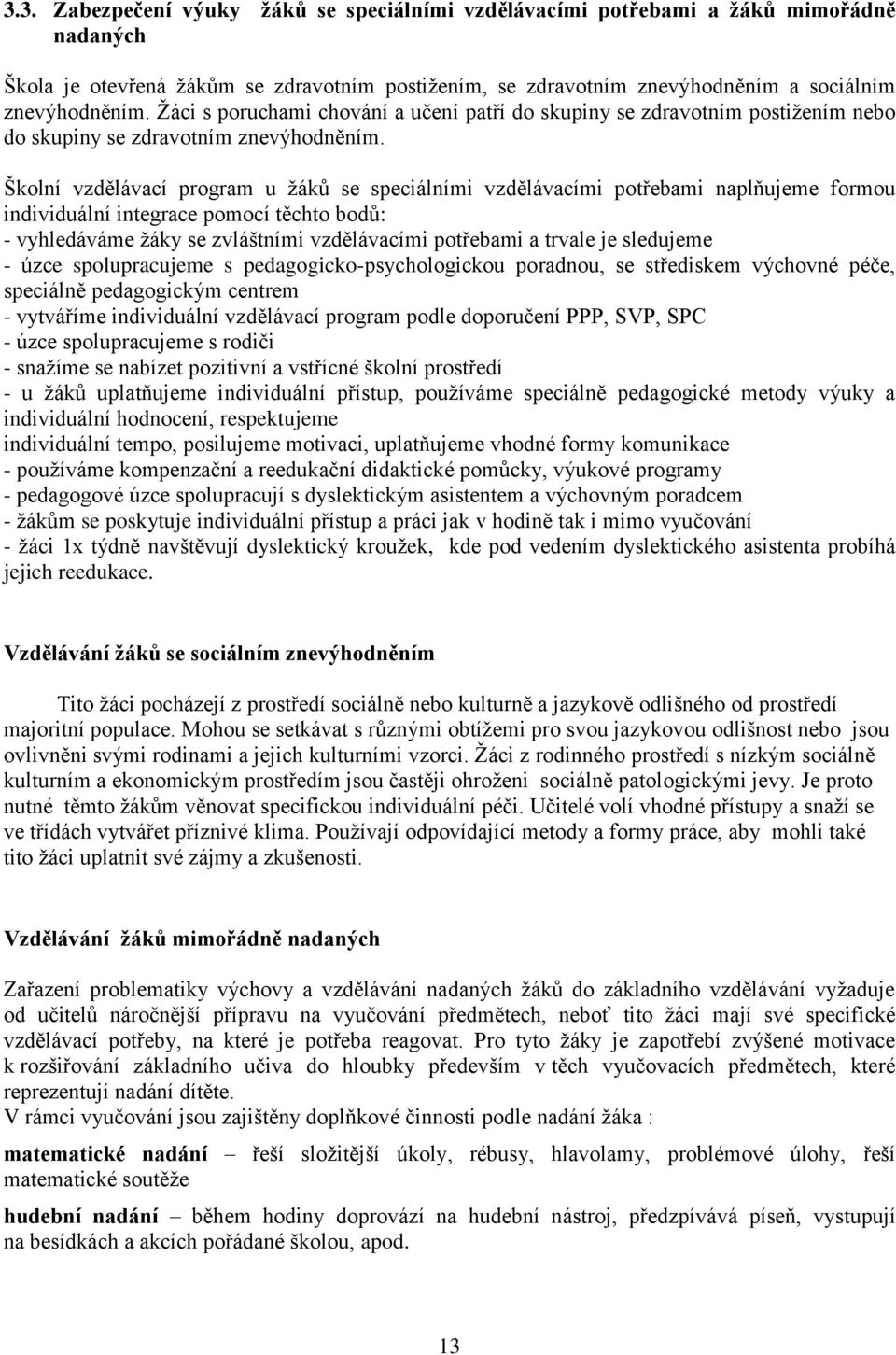 Školní vzdělávací program u žáků se speciálními vzdělávacími potřebami naplňujeme formou individuální integrace pomocí těchto bodů: - vyhledáváme žáky se zvláštními vzdělávacími potřebami a trvale je