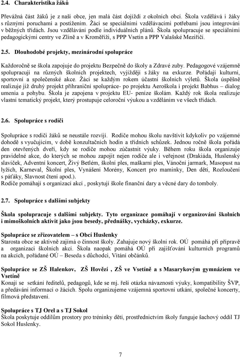 Škola spolupracuje se speciálními pedagogickými centry ve Zlíně a v Kroměříži, s PPP Vsetín a PPP Valašské Meziříčí. 2.5.