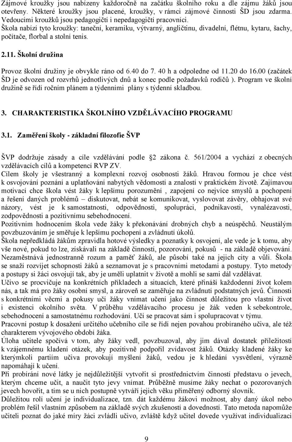 2.11. Školní družina Provoz školní družiny je obvykle ráno od 6.40 do 7. 40 h a odpoledne od 11.20 do 16.00 (začátek ŠD je odvozen od rozvrhů jednotlivých dnů a konec podle požadavků rodičů ).