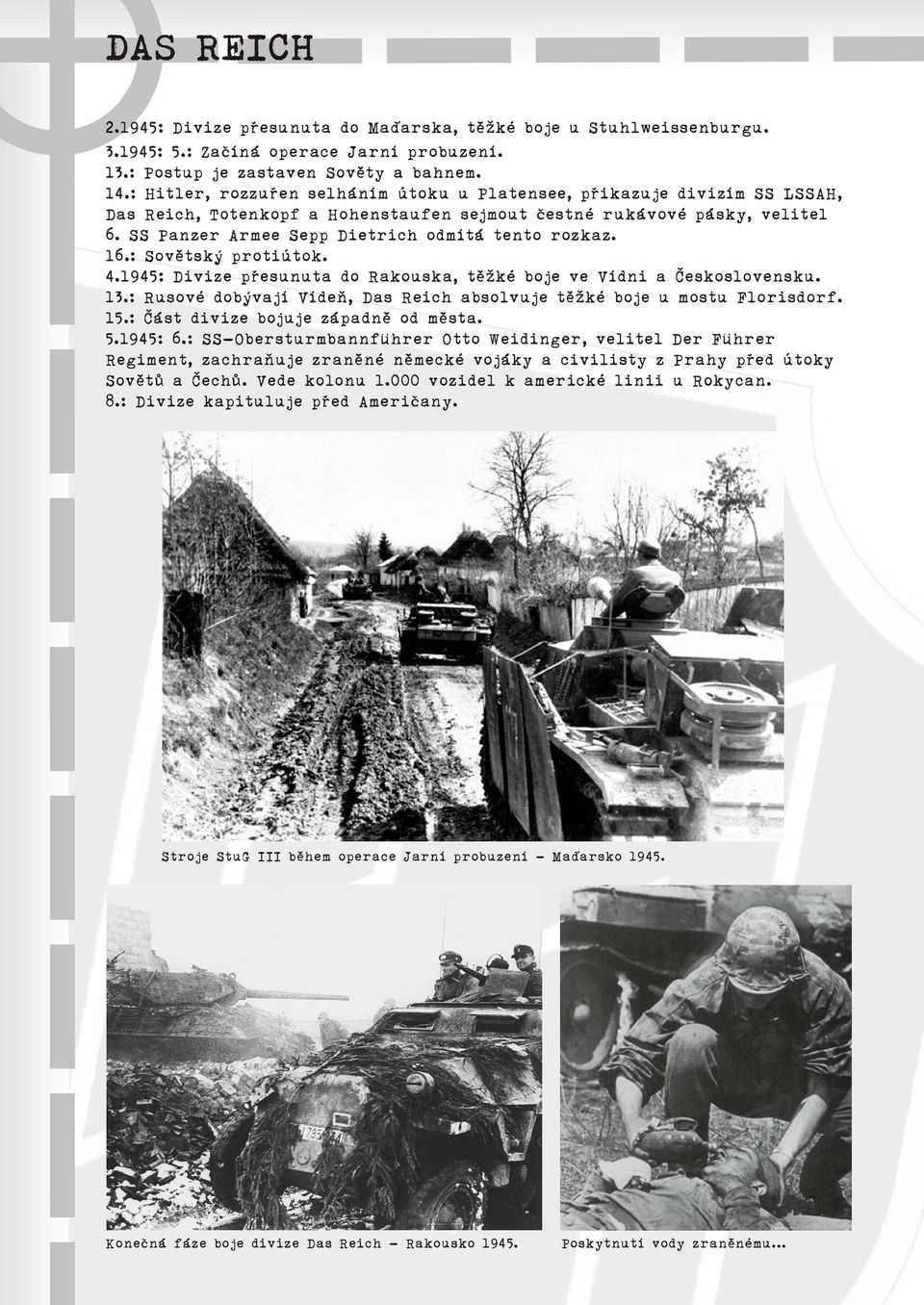 SS Panzer Armee Sepp Dietrich odmítá tento rozkaz. 16.: Sovìtský protiútok. 4.1945: Divize pøesunuta do Rakouska, tìžké boje ve Vídni a Èeskoslovensku. 13.