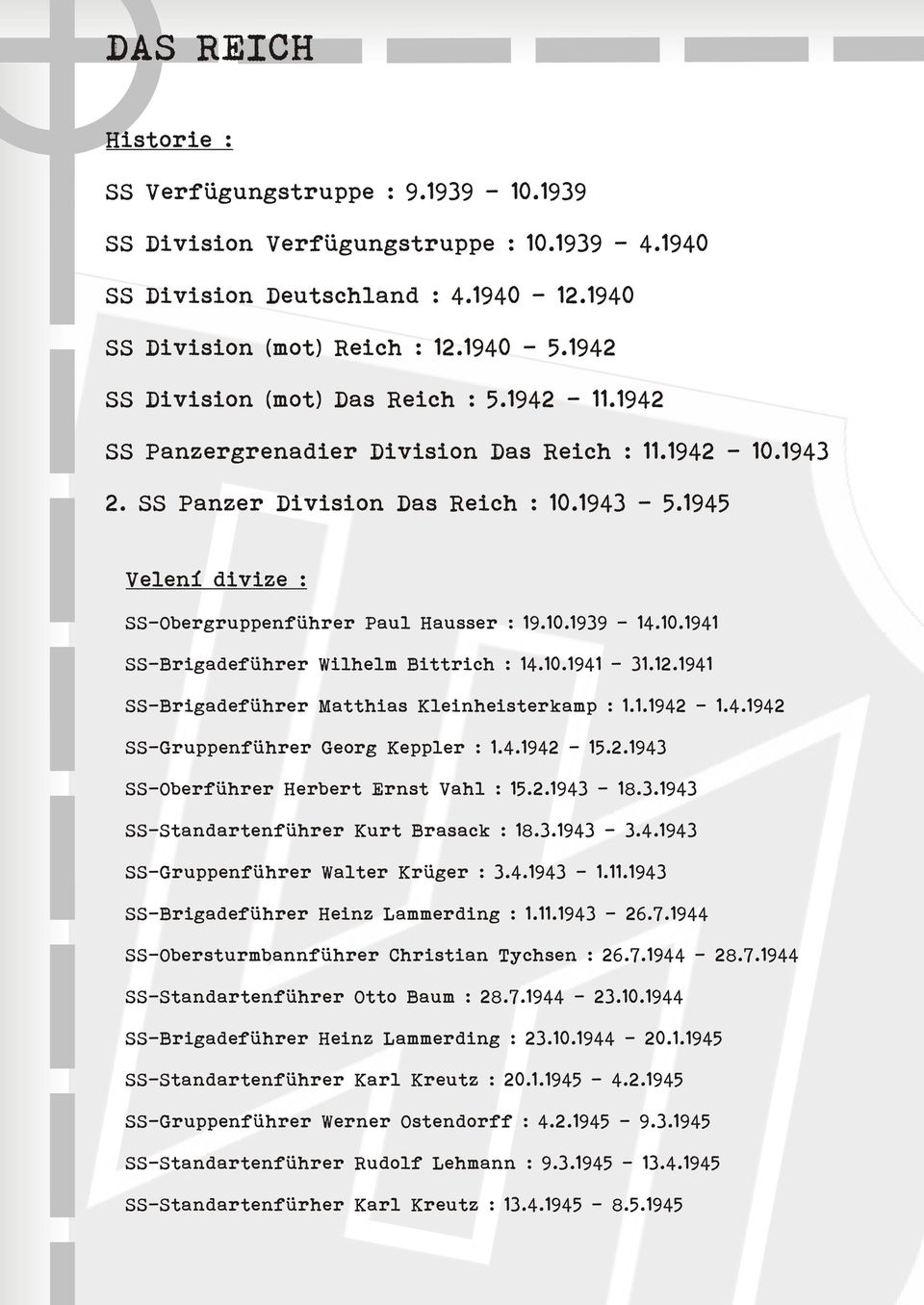 1945 Velení divize : SS-Obergruppenführer Paul Hausser : 19.10.1939-14.10.1941 SS-Brigadeführer Wilhelm Bittrich : 14.10.1941-31.12.1941 SS-Brigadeführer Matthias Kleinheisterkamp : 1.1.1942-1.4.1942 SS-Gruppenführer Georg Keppler : 1.