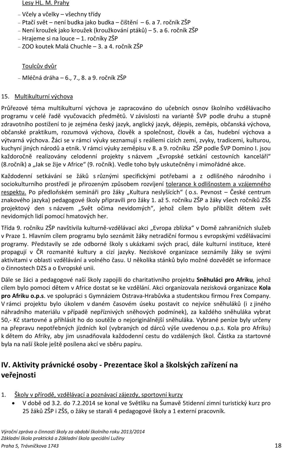 Multikulturní výchova Průřezové téma multikulturní výchova je zapracováno do učebních osnov školního vzdělávacího programu v celé řadě vyučovacích předmětů.