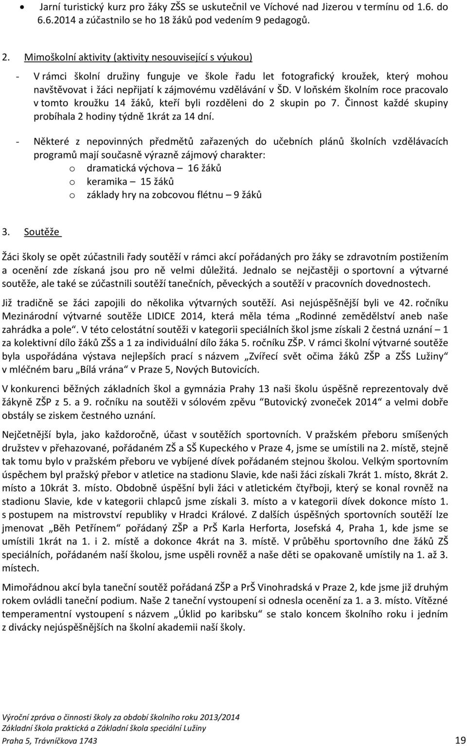 V loňském školním roce pracovalo v tomto kroužku 14 žáků, kteří byli rozděleni do 2 skupin po 7. Činnost každé skupiny probíhala 2 hodiny týdně 1krát za 14 dní.