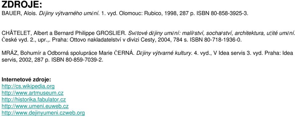 ISBN 80-718-1936-0. MRÁZ, Bohumír a Odborná spolupráce Marie ČERNÁ. Dějiny výtvarné kultury. 4. vyd., V Idea servis 3. vyd. Praha: Idea servis, 2002, 287 p.