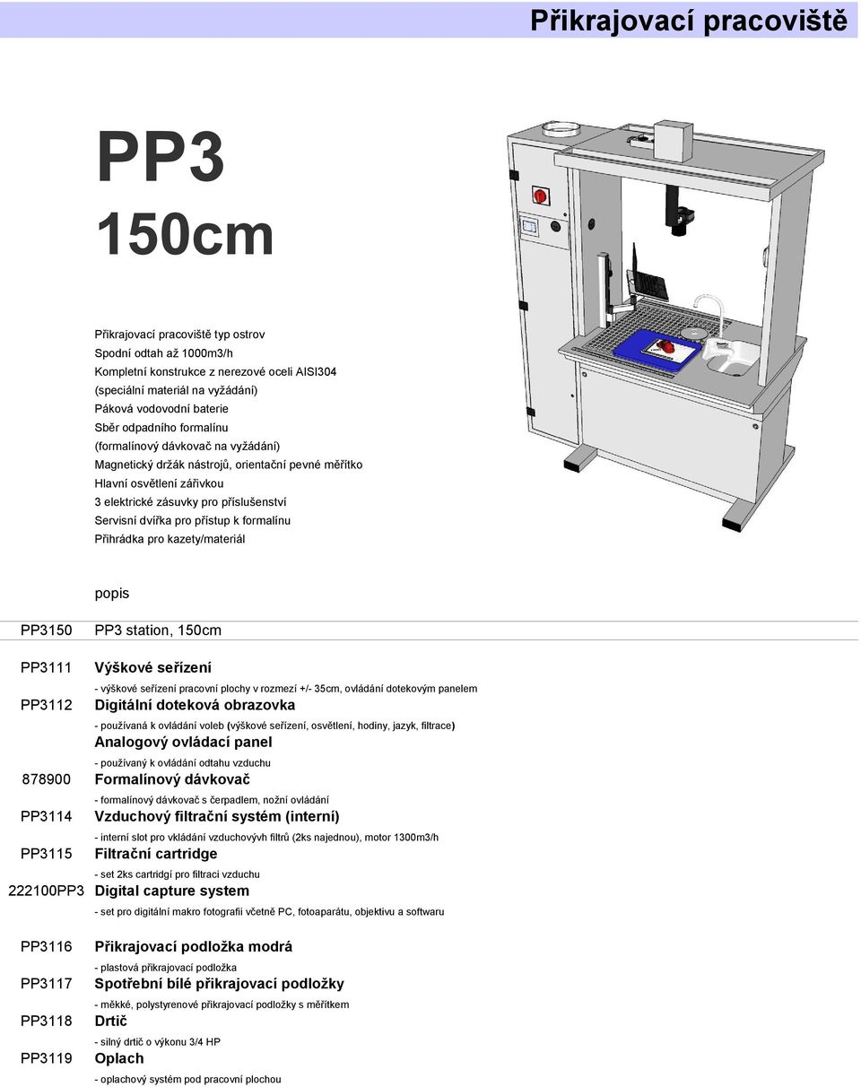 přístup k formalínu Přihrádka pro kazety/materiál PP3150 PP3 station, 150cm PP3111 Výškové seřízení - výškové seřízení pracovní plochy v rozmezí +/- 35cm, ovládání dotekovým panelem PP3112 Digitální