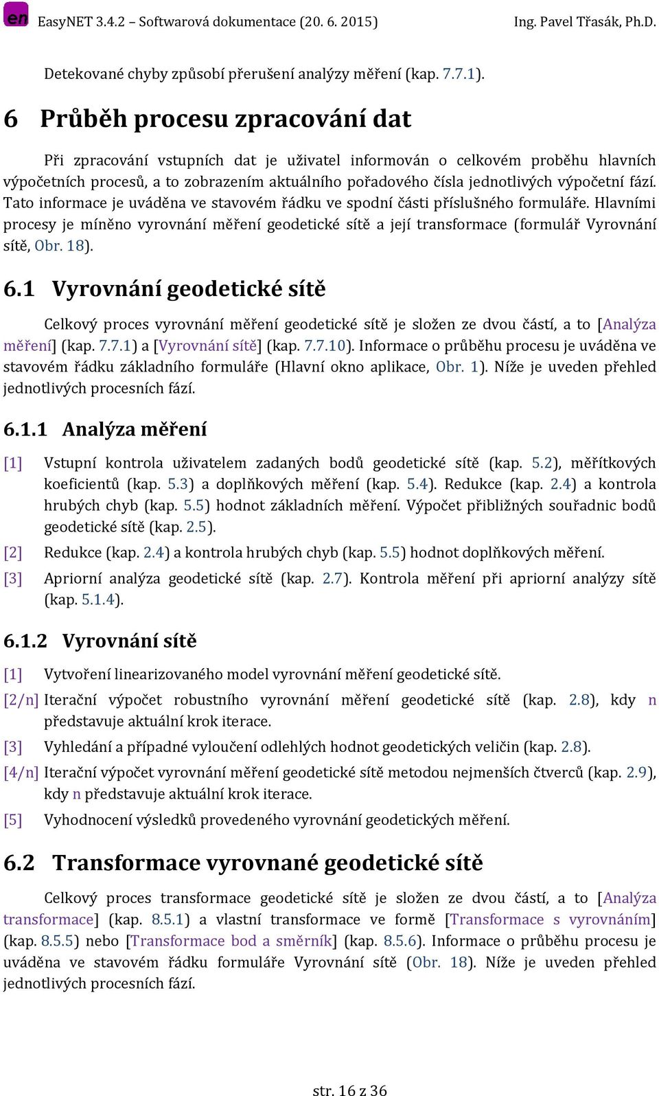 fází. Tato informace je uváděna ve stavovém řádku ve spodní části příslušného formuláře. Hlavními procesy je míněno vyrovnání měření geodetické sítě a její transformace (formulář Vyrovnání sítě, Obr.