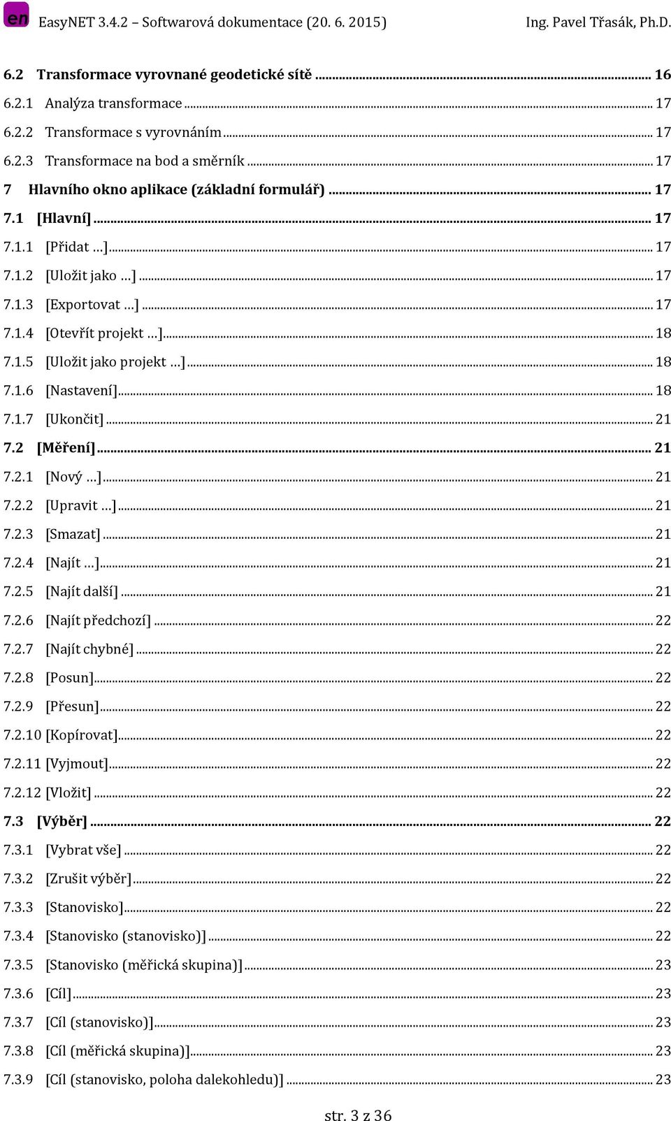 .. 18 7.1.6 [Nastavení]... 18 7.1.7 [Ukončit]... 21 7.2 [Měření]... 21 7.2.1 [Nový ]... 21 7.2.2 [Upravit ]... 21 7.2.3 [Smazat]... 21 7.2.4 [Najít ]... 21 7.2.5 [Najít další]... 21 7.2.6 [Najít předchozí].