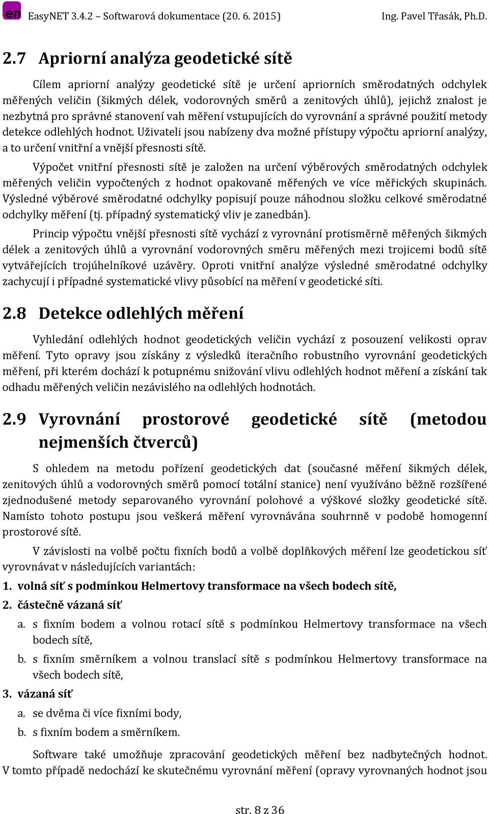 Uživateli jsou nabízeny dva možné přístupy výpočtu apriorní analýzy, a to určení vnitřní a vnější přesnosti sítě.