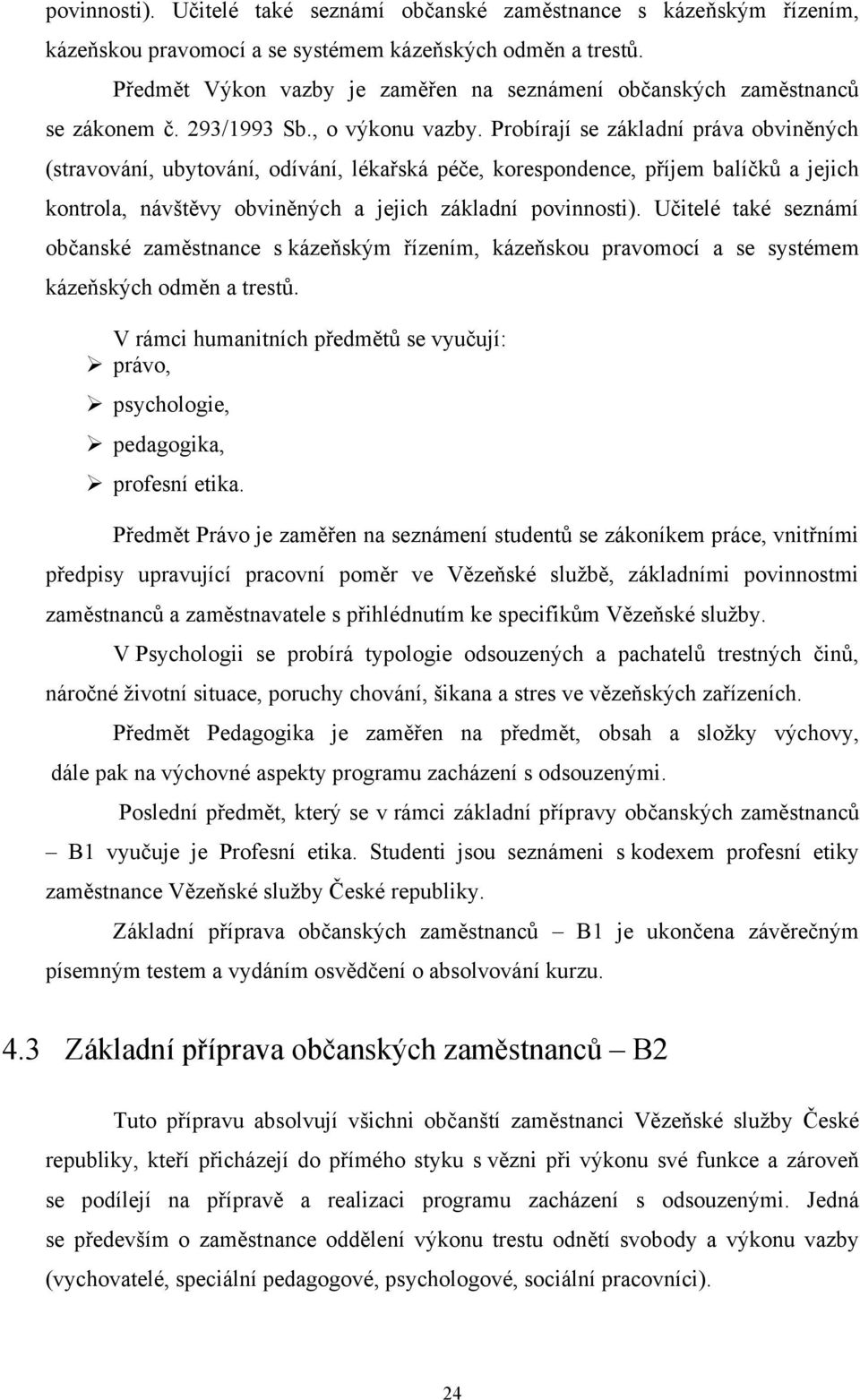 Probírají se základní práva obviněných (stravování, ubytování, odívání, lékařská péče, korespondence, příjem balíčků a jejich kontrola, návštěvy obviněných a jejich základní  V rámci humanitních