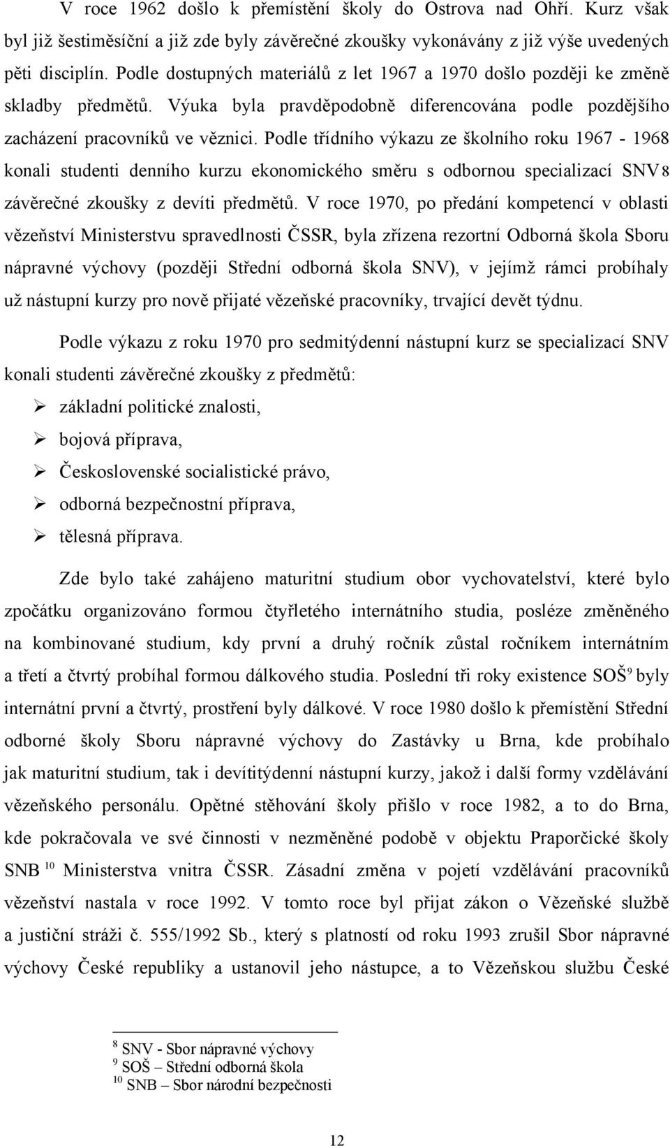 Podle třídního výkazu ze školního roku 1967-1968 konali studenti denního kurzu ekonomického směru s odbornou specializací SNV 8 závěrečné zkoušky z devíti předmětů.