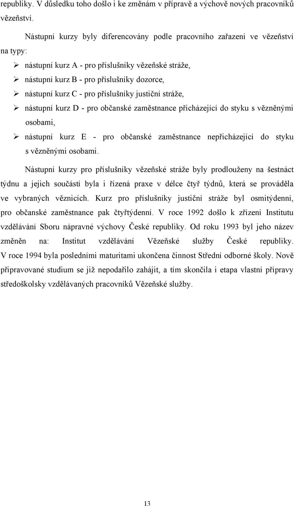 příslušníky justiční stráže, nástupní kurz D - pro občanské zaměstnance přicházející do styku s vězněnými osobami, nástupní kurz E - pro občanské zaměstnance nepřicházející do styku s vězněnými