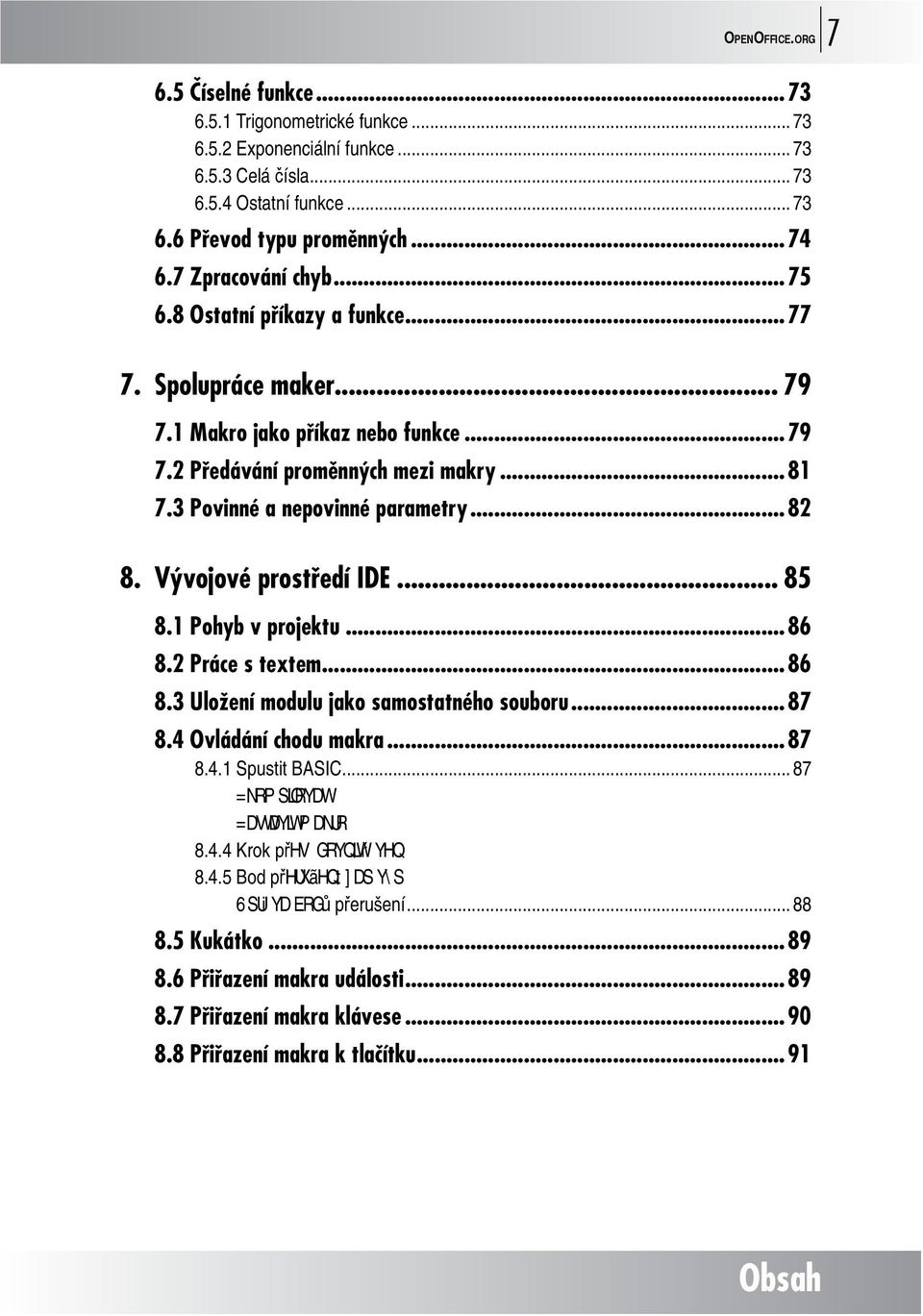 ..82 8. Vývojové prostředí IDE... 85 8.1 Pohyb v projektu...86 8.2 Práce s textem...86 8.3 Uložení modulu jako samostatného souboru...87 8.4 Ovládání chodu makra...87 8.4.1 Spustit BASIC.