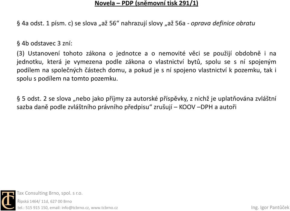 použijí obdobně i na jednotku, která je vymezena podle zákona o vlastnictví bytů, spolu se s ní spojeným podílem na společných částech domu, a