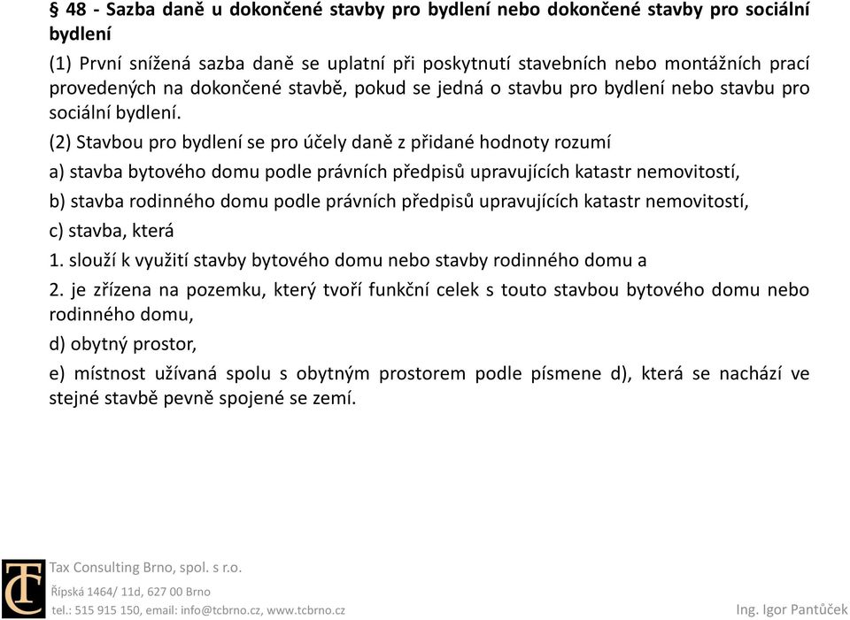 (2) Stavbou pro bydlení se pro účely daně z přidané hodnoty rozumí a) stavba bytového domu podle právních předpisů upravujících katastr nemovitostí, b) stavba rodinného domu podle právních předpisů