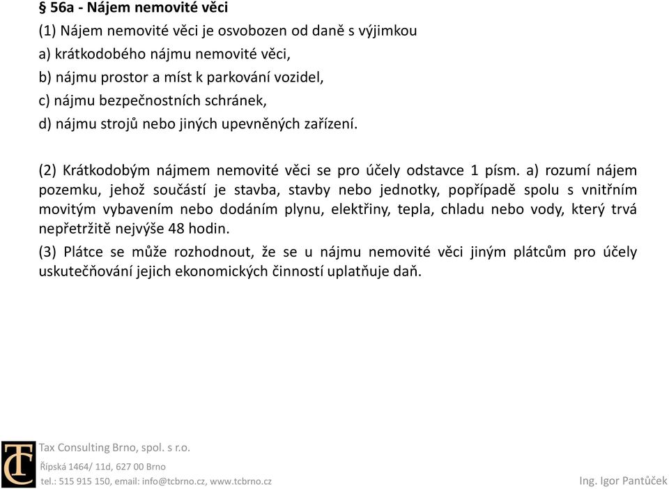 a) rozumí nájem pozemku, jehož součástí je stavba, stavby nebo jednotky, popřípadě spolu s vnitřním movitým vybavením nebo dodáním plynu, elektřiny, tepla, chladu nebo