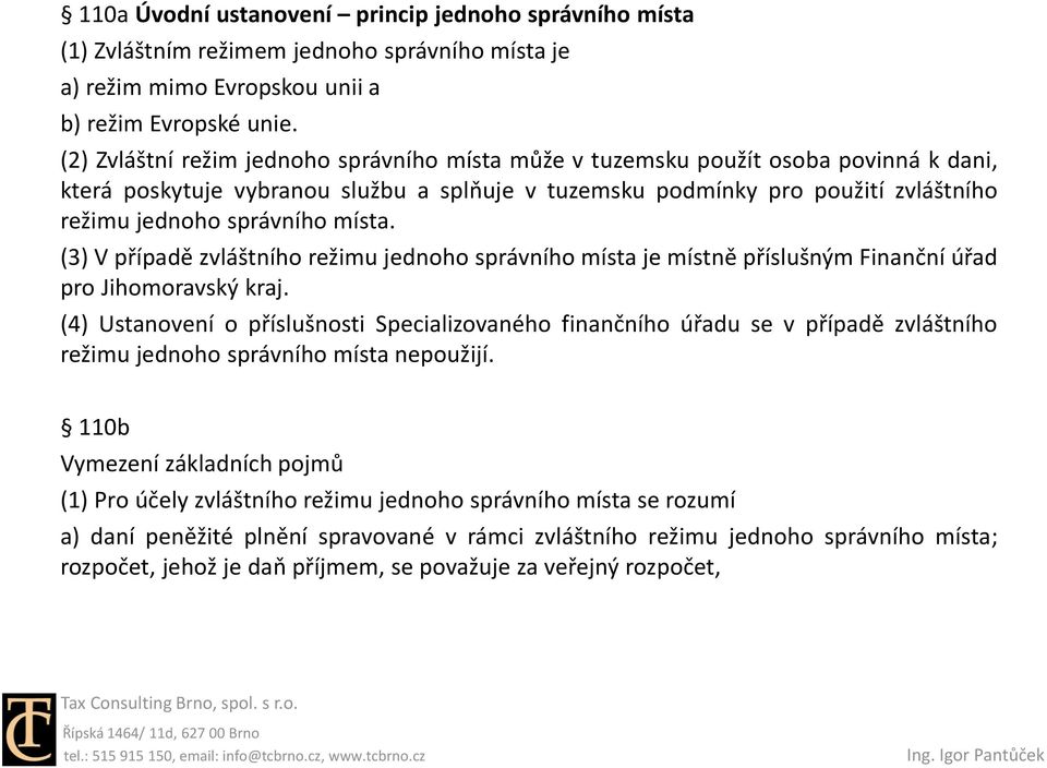 místa. (3) V případě zvláštního režimu jednoho správního místa je místně příslušným Finanční úřad pro Jihomoravský kraj.