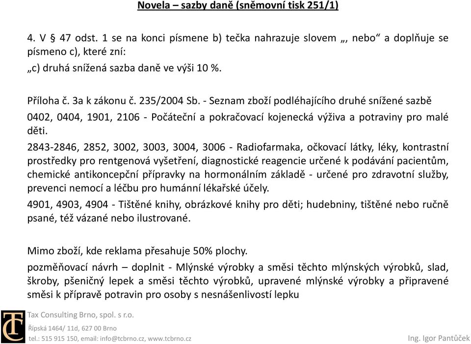 2843-2846, 2852, 3002, 3003, 3004, 3006 - Radiofarmaka, očkovací látky, léky, kontrastní prostředky pro rentgenová vyšetření, diagnostické reagencie určené k podávání pacientům, chemické