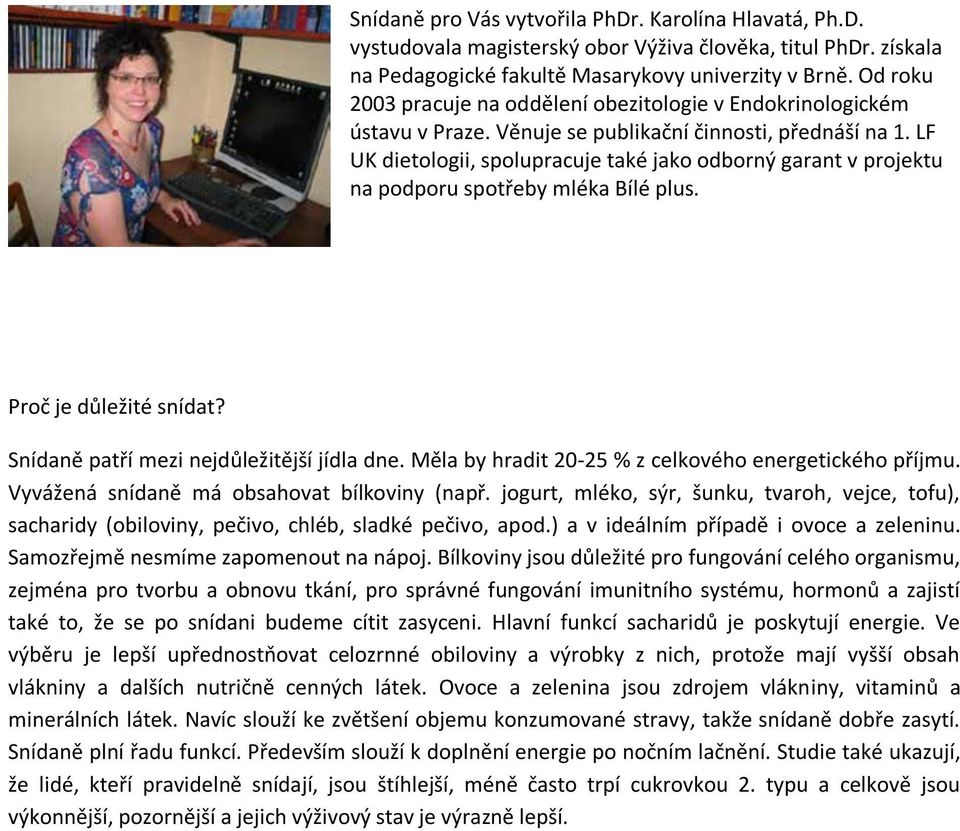 LF UK dietologii, spolupracuje také jako odborný garant v projektu na podporu spotřeby mléka Bílé plus. Proč je důležité snídat? Snídaně patří mezi nejdůležitější jídla dne.