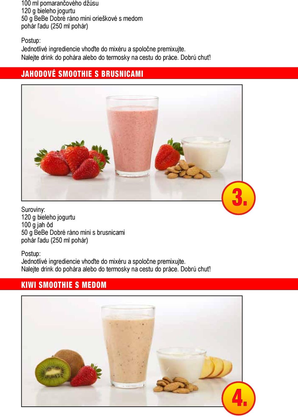 Jahodové Smoothie s brusnicami 120 g bieleho jogurtu 100 g jah ôd 50 g BeBe Dobré ráno mini s brusnicami pohár ľadu (250 ml pohár) 3.