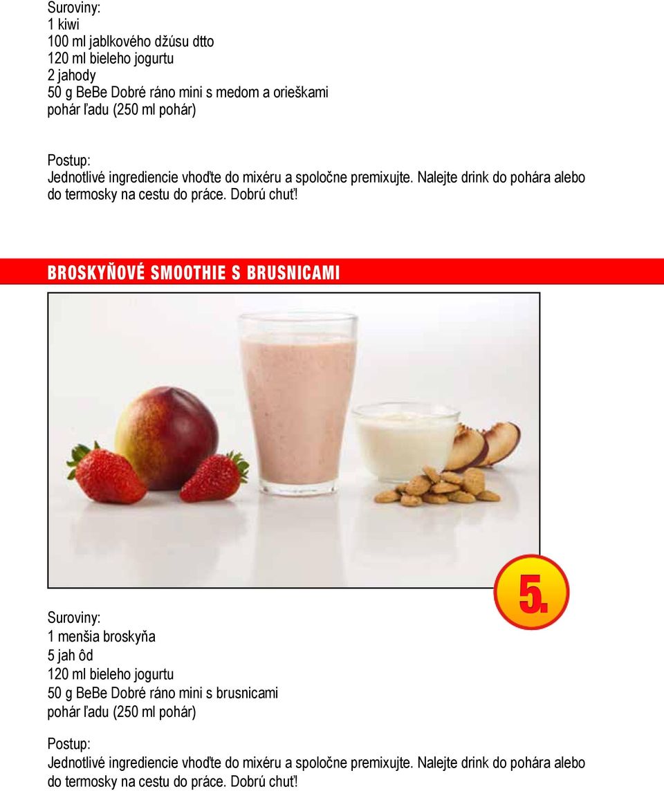 Broskyňové Smoothie s brusnicami 1 menšia broskyňa 5 jah ôd 120 ml bieleho jogurtu 50 g BeBe Dobré ráno mini s brusnicami pohár ľadu (250 ml