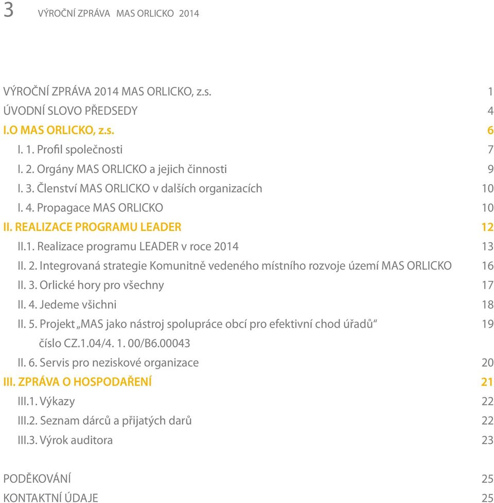 14 13 II. 2. Integrovaná strategie Komunitně vedeného místního rozvoje území MAS ORLICKO 16 II. 3. Orlické hory pro všechny 17 II. 4. Jedeme všichni 18 II. 5.